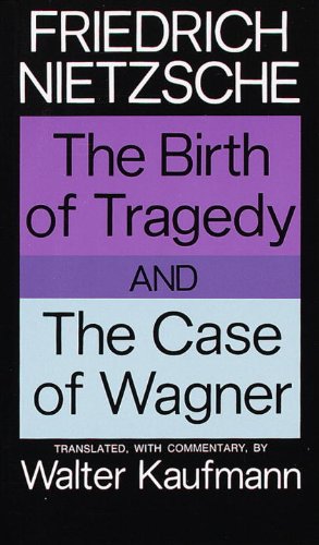 The Birth of Tragedy and The Case of Wagner by Friedrich Nietzsche