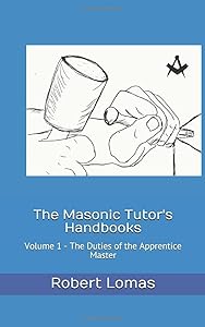 The Masonic Tutor's Handbooks: Voume 1 - The Duties of an Apprentice Master by Robert Lomas