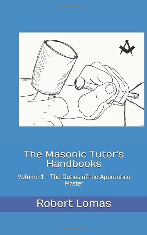 The Masonic Tutor's Handbooks: Voume 1 - The Duties of an Apprentice Master by Robert Lomas