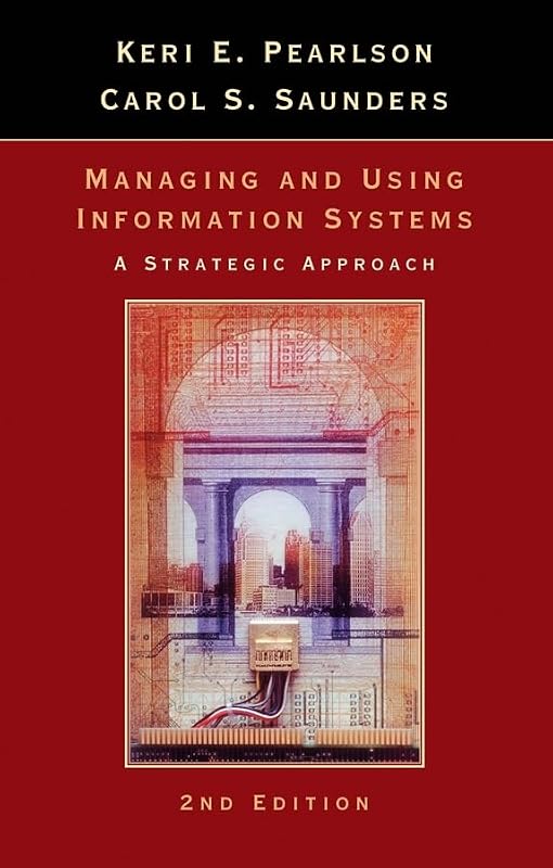 Managing and Using Information Systems: A Strategic Approach by Keri E. Pearlson