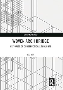 Woven Arch Bridge: Histories of Constructional Thoughts (China Perspectives) by LIU Yan