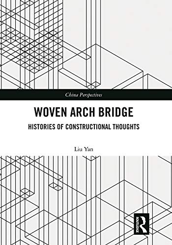 Woven Arch Bridge: Histories of Constructional Thoughts (China Perspectives) by LIU Yan