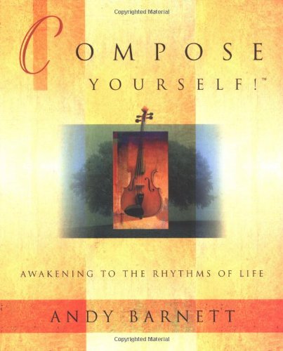 Compose Yourself!: Awakening to the Rhythms of Life by Andy Barnett