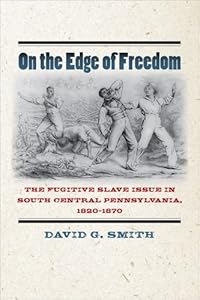 On the Edge of Freedom: The Fugitive Slave Issue in South Central Pennsylvania, 1820-1870