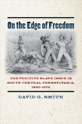 On the Edge of Freedom: The Fugitive Slave Issue in South Central Pennsylvania, 1820-1870