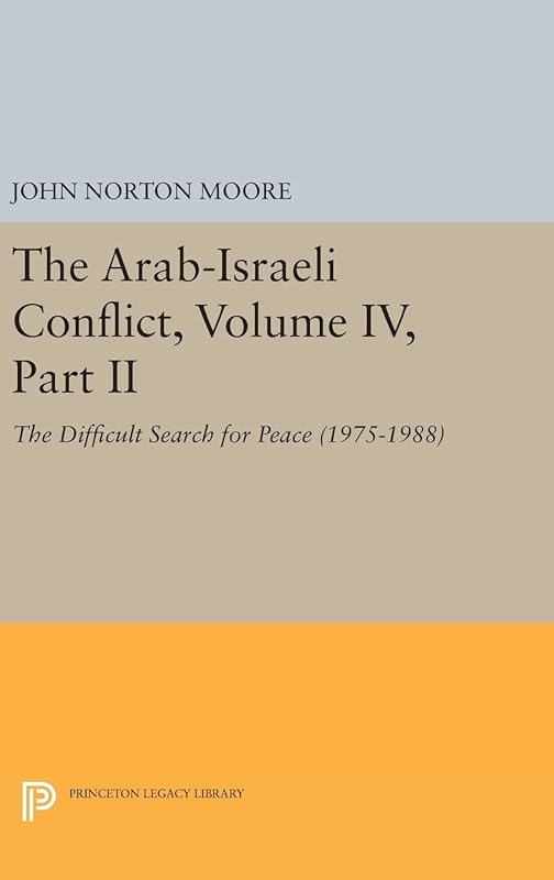 The Arab-Israeli Conflict, Volume IV, Part II: The Difficult Search for Peace (1975-1988) (Princeton Legacy Library, 139) by John Norton Moore