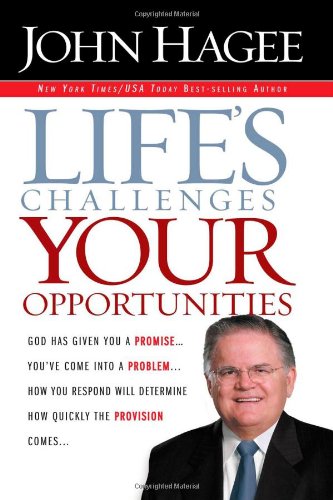 Life's Challenges, Your Opportunities: God Has Given You A Promise...You've Come Into A Problem...How You Respond Will Determine How Quickly The Provision Comes... by John Hagee