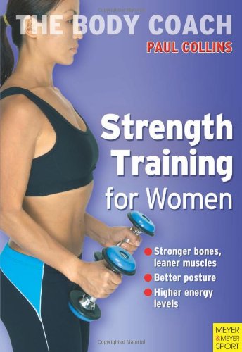 Strength Training for Women: Build Stronger Bones, Leaner Muscles and a Firmer Body with Australia's Body Coach by Paul Collins