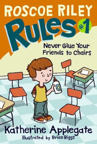 Roscoe Riley Rules #1: Never Glue Your Friends to Chairs by Katherine Applegate