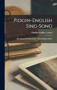 Pidgin-English Sing-song; or, Songs and Stories in the China-English Dialect by Charles Godfrey Leland