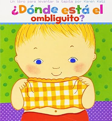&iquest;D&oacute;nde est&aacute; el ombliguito? Un libro para levantar la tapita por Karen Katz