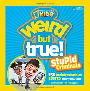 Weird but True! Stupid Criminals: 150 Brainless Baddies Busted, Plus Wacky Facts