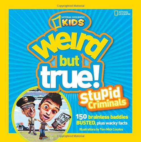Weird but True! Stupid Criminals: 150 Brainless Baddies Busted, Plus Wacky Facts by National Geographic  ,