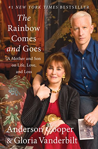 The Rainbow Comes and Goes: A Mother and Son On Life, Love, and Loss by Anderson Cooper