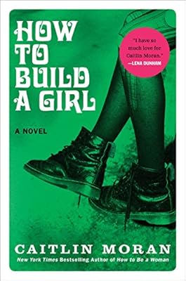 How to Build a Girl: A Novel