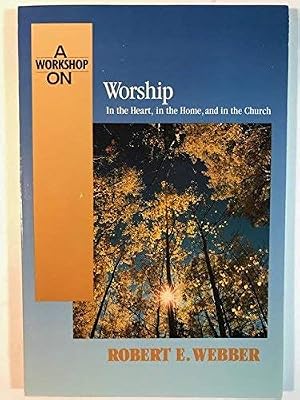 A Workshop on Worship: In the Heart, in the Home, and in the Church
