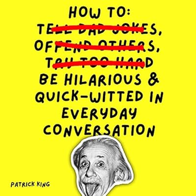 How to Be Hilarious and Quick-Witted in Everyday Conversation: How to Be More Likable and Charismatic, Book 14