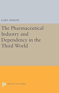 The Pharmaceutical Industry and Dependency in the Third World (Princeton Legacy Library) by Gary Gereffi