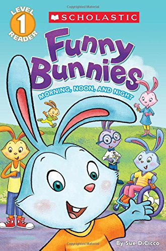 Scholastic Reader Level 1: Funny Bunnies: Morning, Noon, and Night by Sue Dicicco