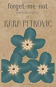 forget-me-not: a collection of poetry by Kara Petrovic