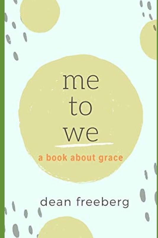 ME To WE: Empowering Ourselves Through Grace by Dean Freeberg