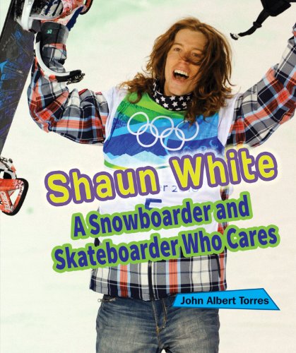 Shaun White: A Snowboarder and Skateboarder Who Cares by John Albert Torres