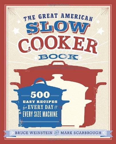 The Great American Slow Cooker Book: 500 Easy Recipes for Every Day and Every Size Machine by Bruce Weinstein