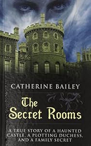The Secret Rooms: A True Story of a Haunted Castle, a Plotting Duchess, and a Family Secret