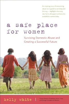 A Safe Place for Women: How to Survive Domestic Abuse and Create a Successful Future