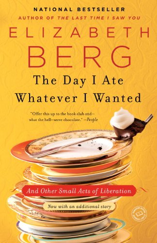 The Day I Ate Whatever I Wanted: And Other Small Acts of Liberation by Elizabeth Berg
