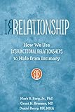 Mark Borg, et. al. "Irrelationship: How We Use Dysfunctional Relationships to Hide from Intimacy" (Central Recovery Press, 2015)