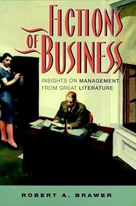 Fictions of Business: Insights on Management from Great Literature by Robert A. Brawer