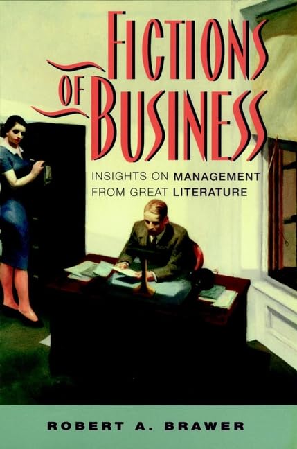 Fictions of Business: Insights on Management from Great Literature by Robert A. Brawer
