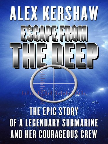 Escape from the Deep: The Epic Story of a Legendary Submarine and Her Courageous Crew by Alex Kershaw