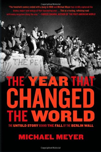 The Year that Changed the World: The Untold Story Behind the Fall of the Berlin Wall by Michael Meyer