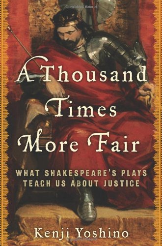 A Thousand Times More Fair: What Shakespeare's Plays Teach Us About Justice by Kenji Yoshino