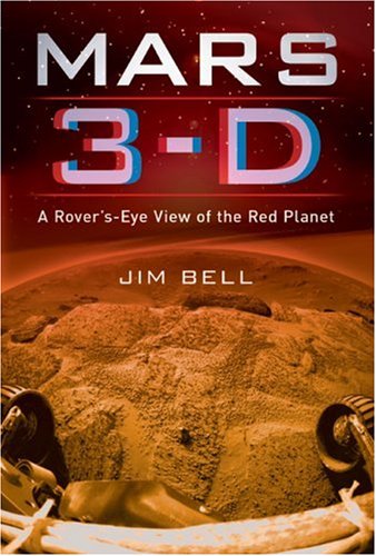 Mars 3-D: A Rover's-Eye View of the Red Planet by Jim Bell