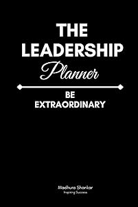 Leadership Journal - Be Extraordinary: High Achieving Leaders by Madhura Shankar
