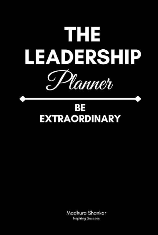 Leadership Journal - Be Extraordinary: High Achieving Leaders by Madhura Shankar