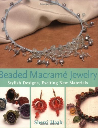 Beaded Macrame Jewelry: Stylish Designs, Exciting New Materials by Sherri Haab
