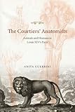 Anita Guerrini, "The Courtiers' Anatomists: Animals and Humans in Louis XIV's Paris" (U Chicago Press, 2015)