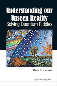 Understanding Our Unseen Reality: Solving Quantum Riddles by Ruth E Kastner