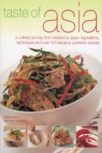 Taste of Asia: A Culinary Journey from Thailand to Japan: Ingredients, Techniques and Over 100 Fabulous Authentic Recipes by Sallie Morris