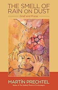The Smell of Rain on Dust: Grief and Praise by Martín Prechtel