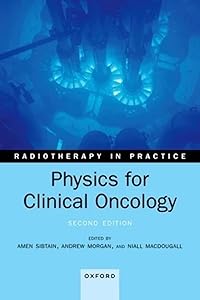 Physics for Clinical Oncology (Radiotherapy in Practice) by Amen Sibtain