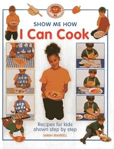 Show Me How: I Can Cook: Recipes for kids shown step by step