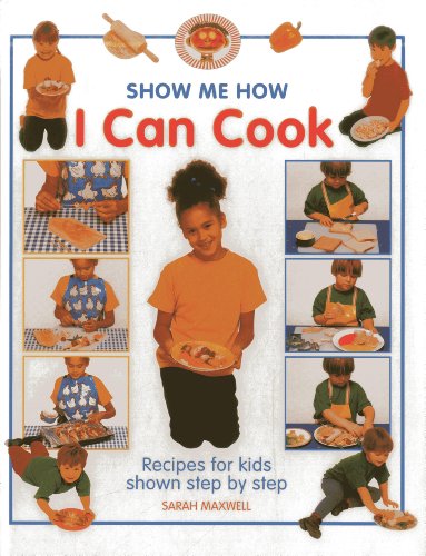 Show Me How: I Can Cook: Recipes for kids shown step by step by Sarah Maxwell