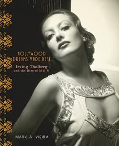 Hollywood Dreams Made Real: Irving Thalberg and the Rise of M-G-M