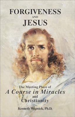 Forgiveness and Jesus: The Meeting Place of 'A Course in Miracles' and Christianity