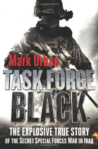 Task Force Black: The Explosive True Story of the Secret Special Forces War in Iraq by Mark Urban